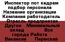 Инспектор пот кадрам подбор персонала › Название организации ­ Компания-работодатель › Отрасль предприятия ­ Другое › Минимальный оклад ­ 21 000 - Все города Работа » Вакансии   . Пермский край,Добрянка г.